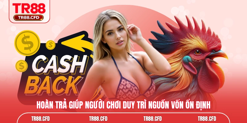 Hoàn trả giúp người chơi duy trì nguồn vốn ổn định