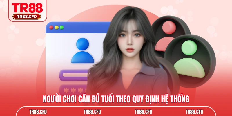 Người chơi cần đủ tuổi theo quy định hệ thống