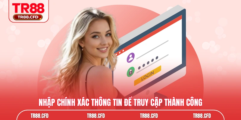 Nhập chính xác thông tin để truy cập thành công