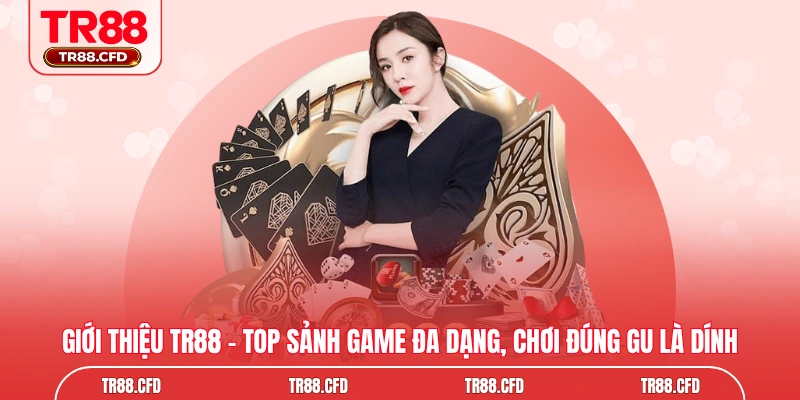Giới thiệu TR88 – top sảnh game đa dạng, chơi đúng gu là dính