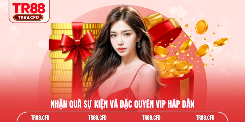 Nhận quà sự kiện và đặc quyền VIP hấp dẫn