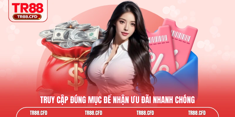 Truy cập đúng mục để nhận ưu đãi nhanh chóng