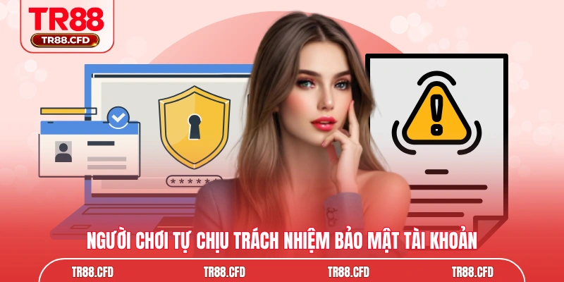 Người chơi tự chịu trách nhiệm bảo mật tài khoản