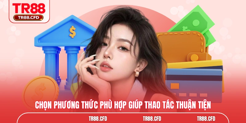 Chọn phương thức phù hợp giúp thao tác thuận tiện