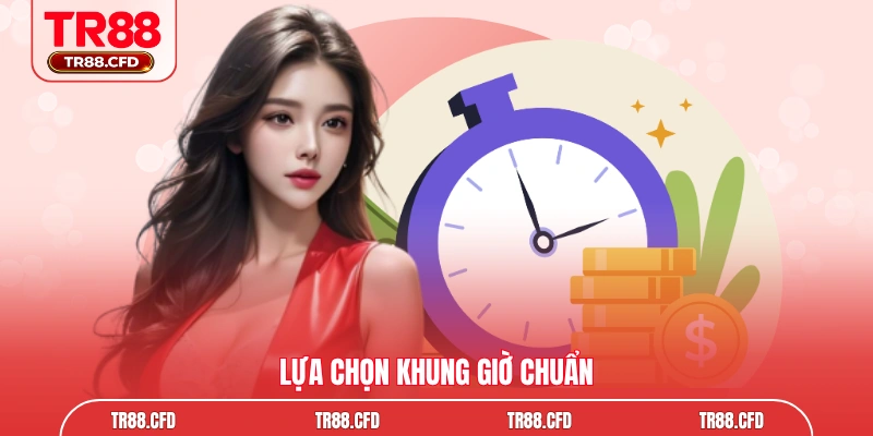 Lựa chọn khung giờ chuẩn