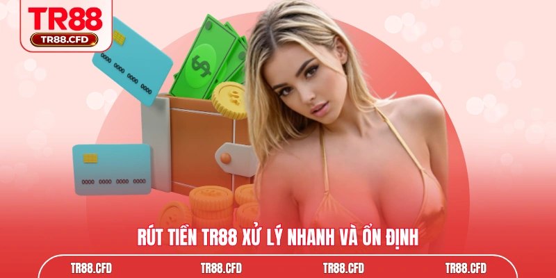 Rút tiền TR88 xử lý nhanh và ổn định