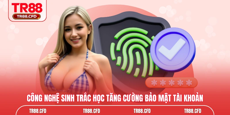 Công nghệ sinh trắc học tăng cường bảo mật tài khoản