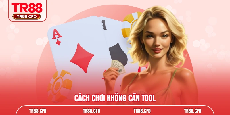Cách chơi không cần tool