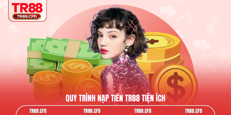 Quy trình nạp tiền TR88 tiện ích